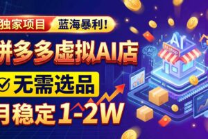 (20934期)2026独家暴利,开拼多多AI店,不用选品,月稳定1-2W,可副业全职!