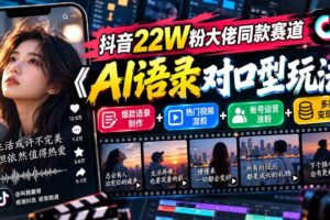 (20990期)抖音22W粉大佬同款赛道《AI语录对口型玩法》:爆款语录制作+热门视频混剪+账号运营涨粉+多渠道变现实操