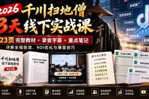 （21159期）2026千川扫地僧3天线下实战课：423页完整教材+录音字幕+重点笔记，详解全域投放、ROI优化与爆量技巧