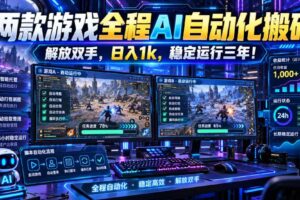 （21236期）两款游戏全程AI自动化搬砖，解放双手，日入1k，稳定运行三年！